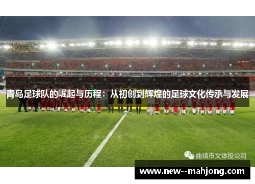 青岛足球队的崛起与历程：从初创到辉煌的足球文化传承与发展