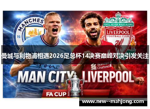 曼城与利物浦相遇2026足总杯14决赛巅峰对决引发关注